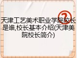 天津工艺美术职业学院校长是谁,校长基本介绍(天津美院校长简介)
