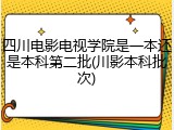 四川电影电视学院是一本还是本科第二批(川影本科批次)