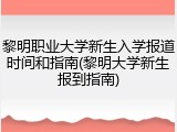 黎明职业大学新生入学报道时间和指南(黎明大学新生报到指南)