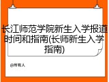 长江师范学院新生入学报道时间和指南(长师新生入学指南)