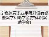 宁夏体育职业学院开设有哪些奖学和助学金(宁体院奖助学金)