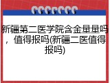 新疆第二医学院含金量量吗，值得报吗(新疆二医值得报吗)