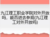 九江理工职业学院对外开放吗，能否进去参观(九江理工对外开放吗)