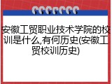 安徽工贸职业技术学院的校训是什么,有何历史(安徽工贸校训历史)