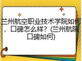 兰州航空职业技术学院如何，口碑怎么样？(兰州航院口碑如何)