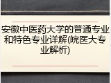 安徽中医药大学的普通专业和特色专业详解(皖医大专业解析)