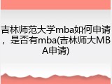 吉林师范大学mba如何申请，是否有mba(吉林师大MBA申请)