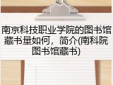 南京科技职业学院的图书馆藏书量如何，简介(南科院图书馆藏书)
