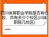 四川体育职业学院是否有分校，共有多少个校区(川体职院几校区)