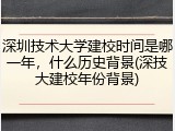 深圳技术大学建校时间是哪一年，什么历史背景(深技大建校年份背景)