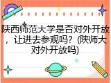 陕西师范大学是否对外开放，让进去参观吗？(陕师大对外开放吗)