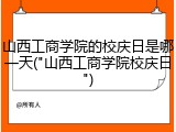 山西工商学院的校庆日是哪一天("山西工商学院校庆日")