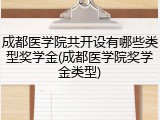 成都医学院共开设有哪些类型奖学金(成都医学院奖学金类型)