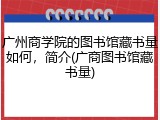 广州商学院的图书馆藏书量如何，简介(广商图书馆藏书量)