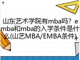 山东艺术学院有mba吗？emba和mba的入学条件是什么(山艺MBA/EMBA条件)