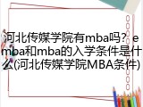 河北传媒学院有mba吗？emba和mba的入学条件是什么(河北传媒学院MBA条件)