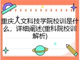 重庆人文科技学院校训是什么，详细阐述(重科院校训解析)