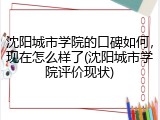 沈阳城市学院的口碑如何，现在怎么样了(沈阳城市学院评价现状)