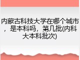 内蒙古科技大学在哪个城市，是本科吗，第几批(内科大本科批次)