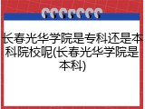 长春光华学院是专科还是本科院校呢(长春光华学院是本科)
