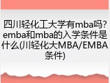 四川轻化工大学有mba吗？emba和mba的入学条件是什么(川轻化大MBA/EMBA条件)