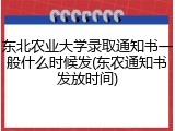东北农业大学录取通知书一般什么时候发(东农通知书发放时间)