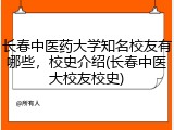 长春中医药大学知名校友有哪些，校史介绍(长春中医大校友校史)