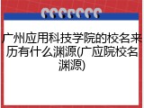 广州应用科技学院的校名来历有什么渊源(广应院校名渊源)