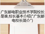广东邮电职业技术学院校长是谁,校长基本介绍("广东邮电校长简介")