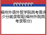 福州外语外贸学院高考需多少分能录取呢(福州外院高考录取分)