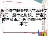 长沙航空职业技术学院开学时间一般什么时候，新生入校注意事项(长沙航院开学事项)