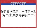张家界学院是一本还是本科第二批(张家界学院二本)
