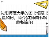 沈阳师范大学的图书馆藏书量如何，简介(沈师图书馆藏书简介)