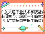 广东交通职业技术学院能自主招生吗，最近一年简章分析(广交院自主招生简章)