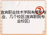 宜宾职业技术学院有哪些专业，几个校区(宜宾职院专业校区)