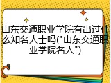 山东交通职业学院有出过什么知名人士吗("山东交通职业学院名人")