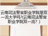 云南司法警官职业学院是双一流大学吗?(云南司法警官职业学院双一流？)
