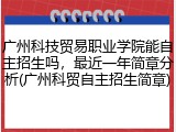 广州科技贸易职业学院能自主招生吗，最近一年简章分析(广州科贸自主招生简章)