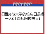 江西师范大学的校庆日是哪一天(江西师院校庆日)