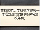 首都师范大学科德学院哪一年成立建校的(科德学院建校年份)