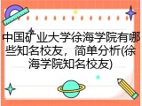 中国矿业大学徐海学院有哪些知名校友，简单分析(徐海学院知名校友)