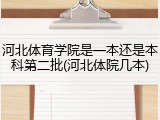 河北体育学院是一本还是本科第二批(河北体院几本)