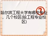 哈尔滨工程大学有哪些专业，几个校区(哈工程专业校区)