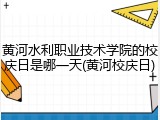 黄河水利职业技术学院的校庆日是哪一天(黄河校庆日)