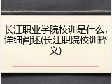 长江职业学院校训是什么，详细阐述(长江职院校训释义)