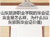 山东旅游职业学院的毕业证含金量怎么样，为什么(山东旅院毕业证价值)