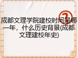 成都文理学院建校时间是哪一年，什么历史背景(成都文理建校年史)