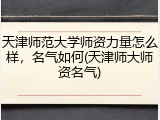 天津师范大学师资力量怎么样，名气如何(天津师大师资名气)