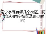 南宁学院有哪几个校区，何时创办(南宁校区及创办时间)