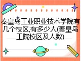 秦皇岛工业职业技术学院有几个校区,有多少人(秦皇岛工院校区及人数)